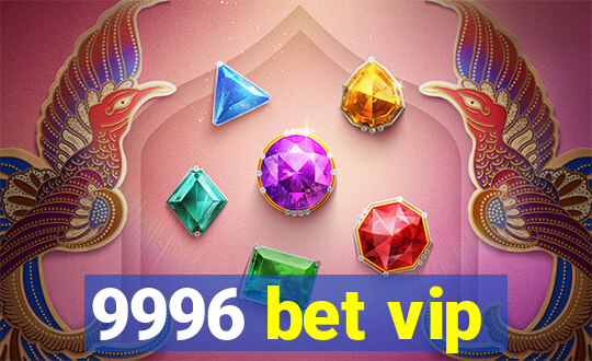 9996 bet vip